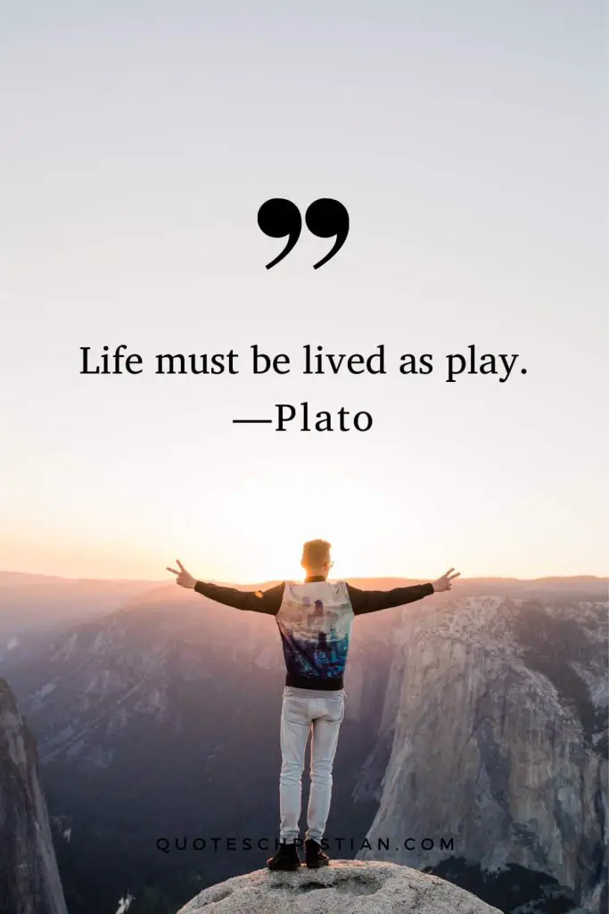Quotes By Plato: Life must be lived as play.