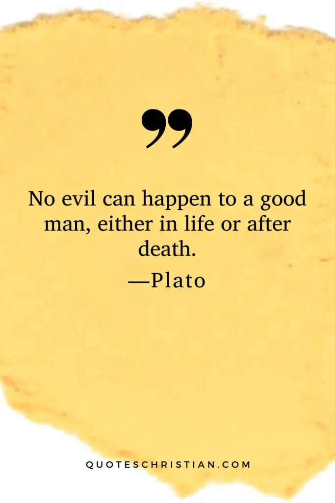 Quotes By Plato: No evil can happen to a good man, either in life or after death.