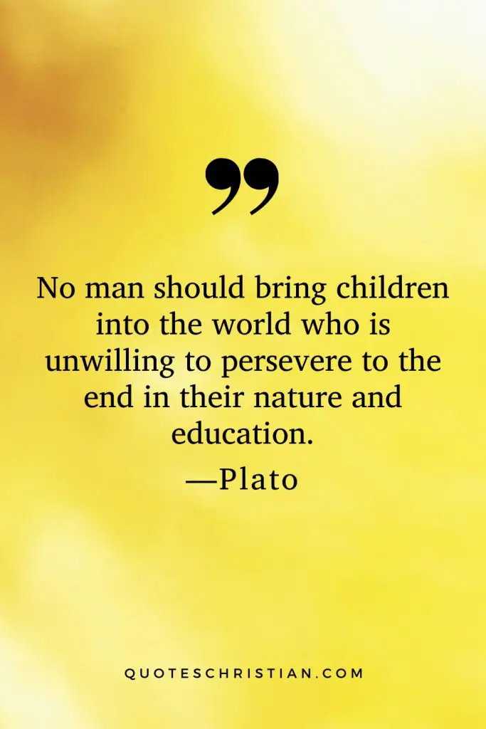 Quotes By Plato: No man should bring children into the world who is unwilling to persevere to the end in their nature and education.