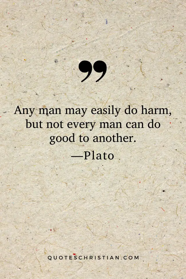 Quotes By Plato: Any man may easily do harm, but not every man can do good to another.