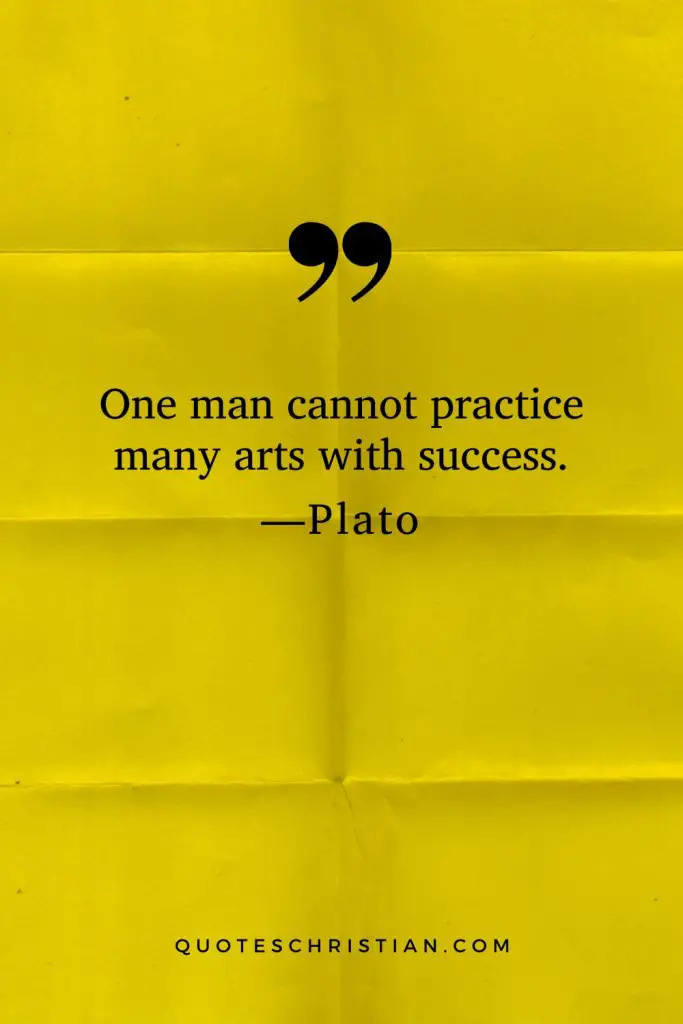 Quotes By Plato: One man cannot practice many arts with success.