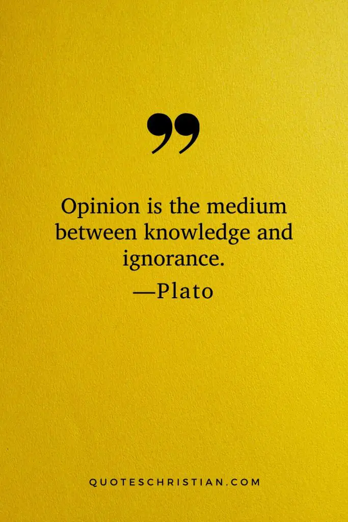 Quotes By Plato: Opinion is the medium between knowledge and ignorance.