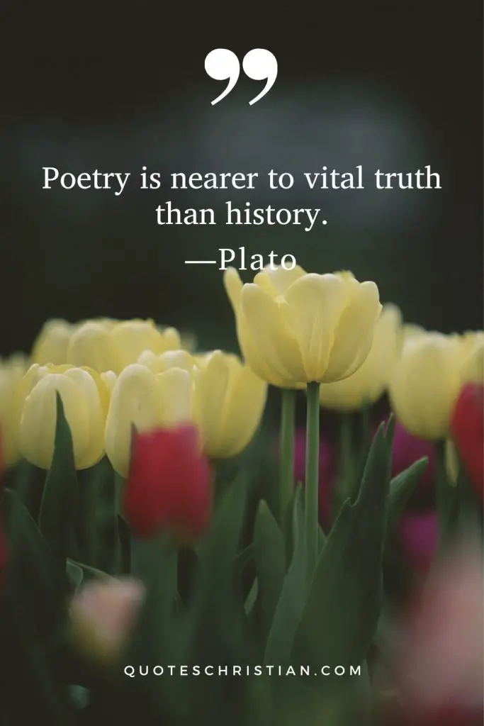 Quotes By Plato: Poetry is nearer to vital truth than history.