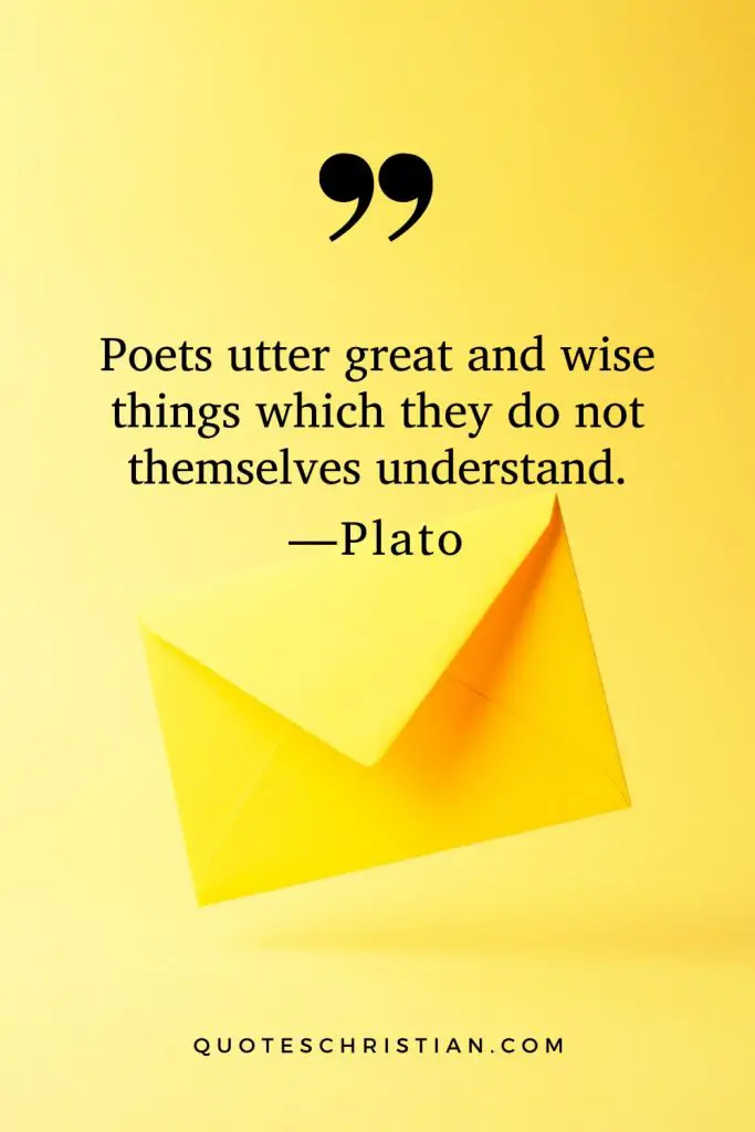 Quotes By Plato: Poets utter great and wise things which they do not themselves understand.