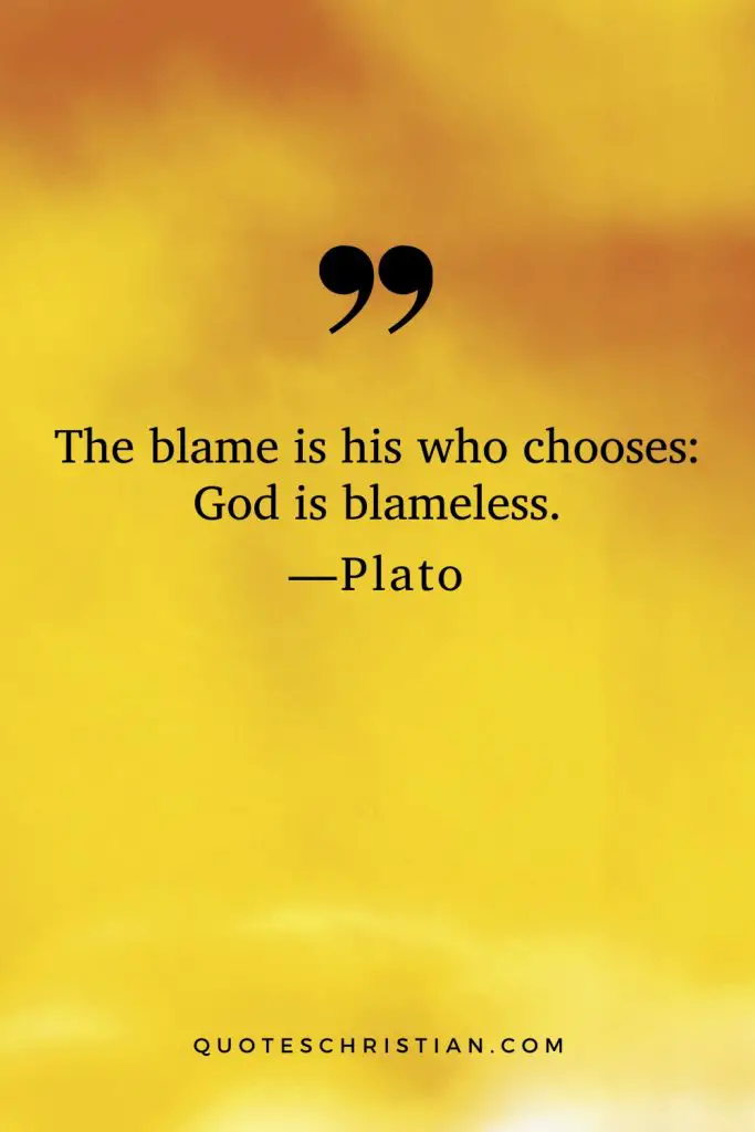 Quotes By Plato: The blame is his who chooses: God is blameless.