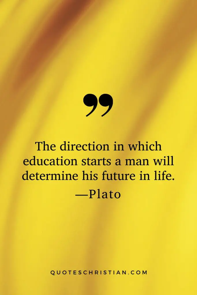 Quotes By Plato: The direction in which education starts a man will determine his future in life.