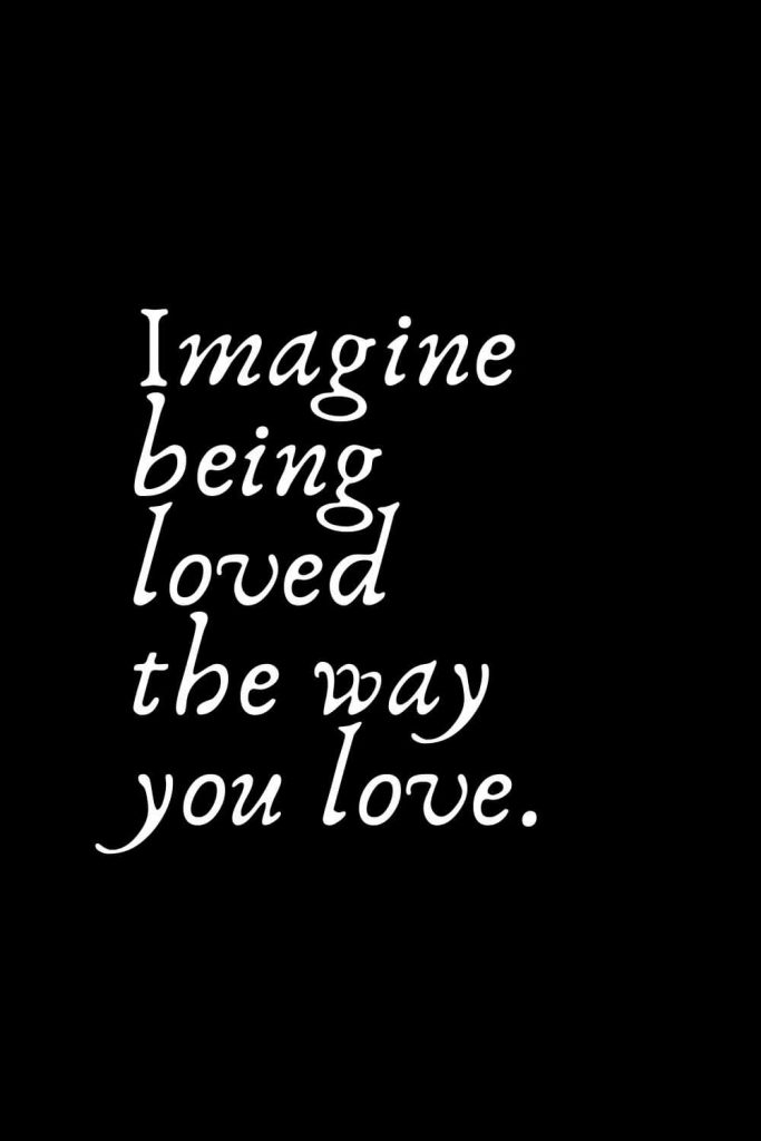 Romantic Words (116): Imagine being loved the way you love.