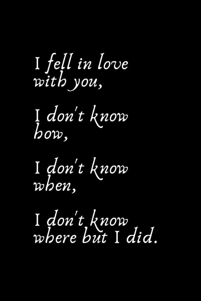 Romantic Words (29): I fell in love with you, I don't know how, I don't know when, I don't know where but I did.