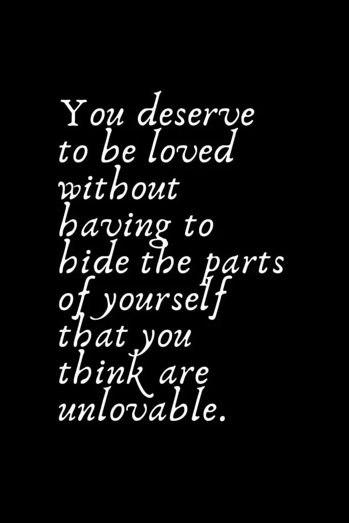 Romantic Words (80): You deserve to be loved without having to hide the parts of yourself that you think are unlovable.