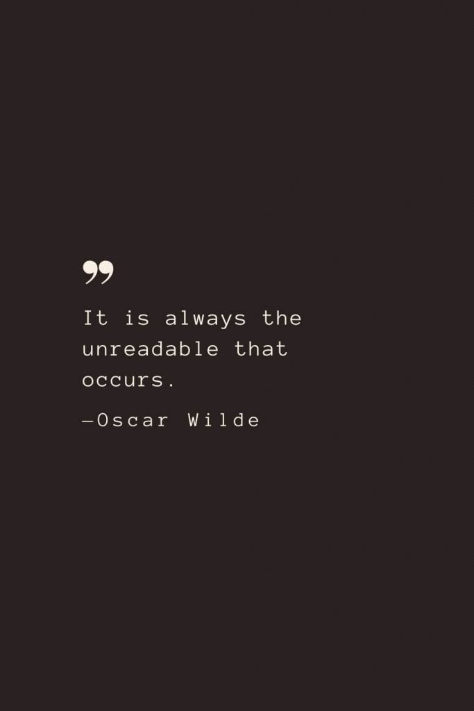 It is always the unreadable that occurs. —Oscar Wilde