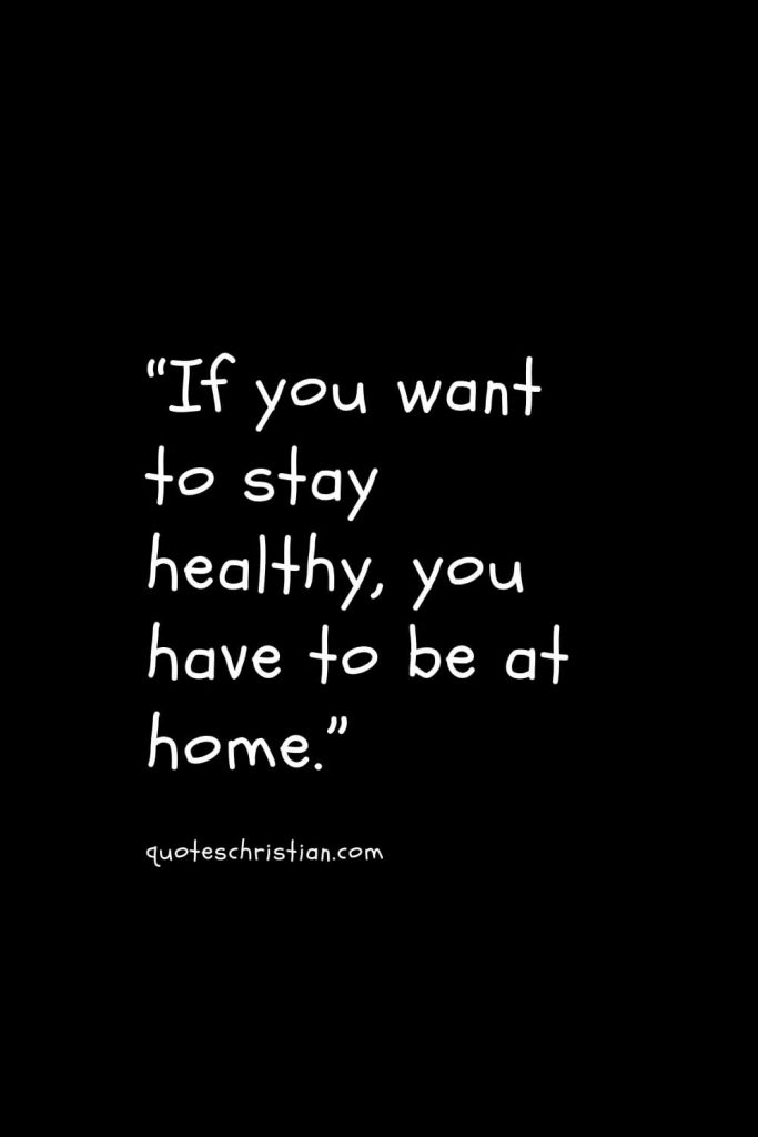 “If you want to stay healthy, you have to be at home.”