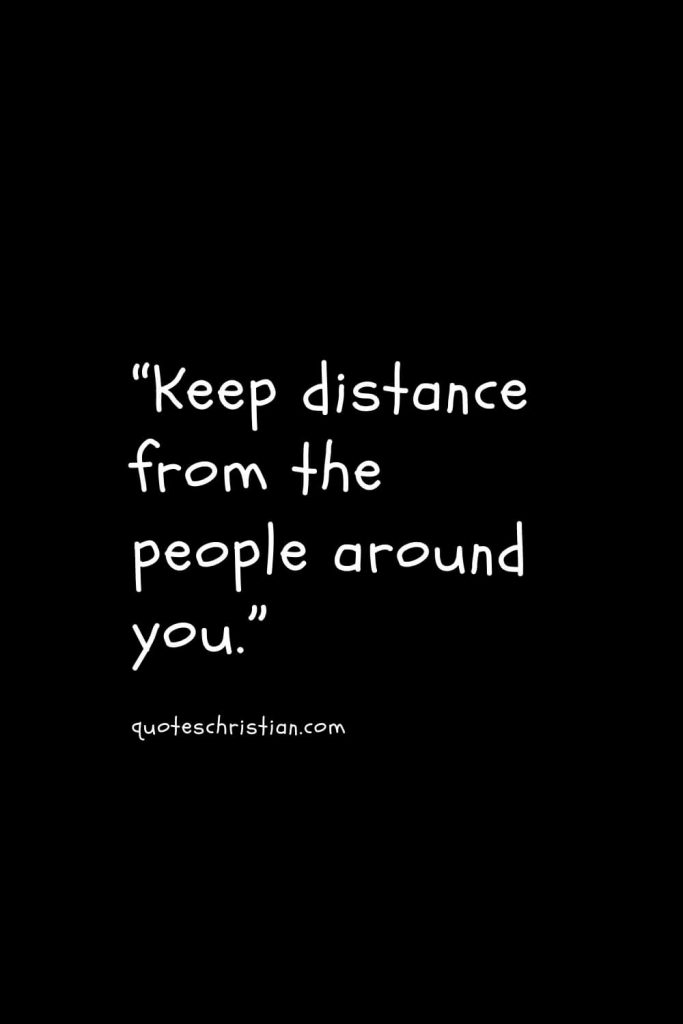 “Keep distance from the people around you.”