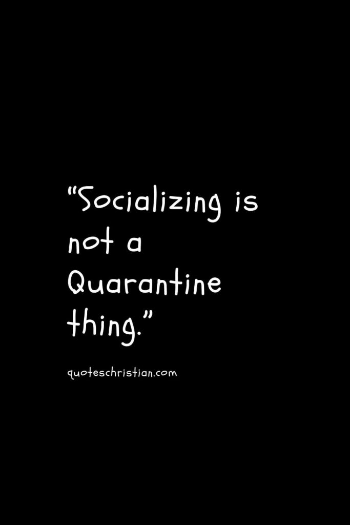 “Socializing is not a Quarantine thing.”